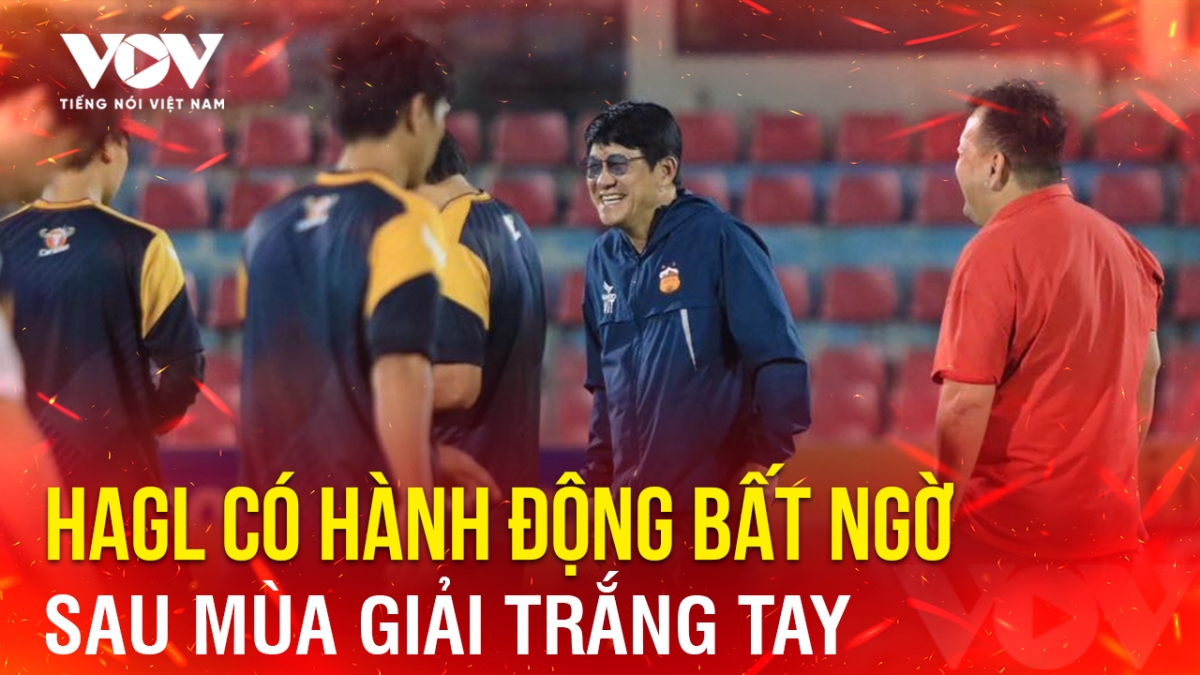 Tin bóng đá 24-6: HAGL có hành động bất ngờ sau mùa giải trắng tay